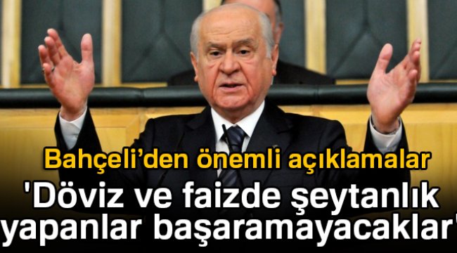 Devlet Bahçeli: 'Döviz ve faizde şeytanlık yapanlar başaramayacaklar'