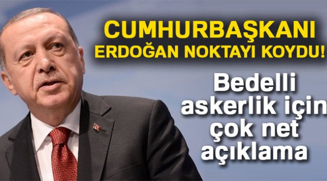 Erdoğan’dan bedelli askerlik açıklaması