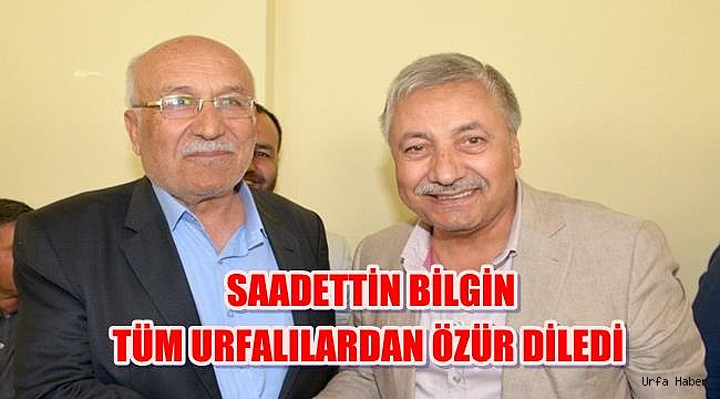 Saadettin Bilgin Tüm Urfalılardan Özür Diledi