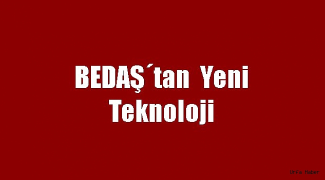 BEDAŞ'tan yeni teknoloji