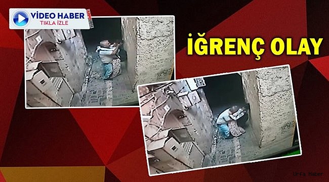 Urfa'da sapık dehşeti kameralara yansıdı