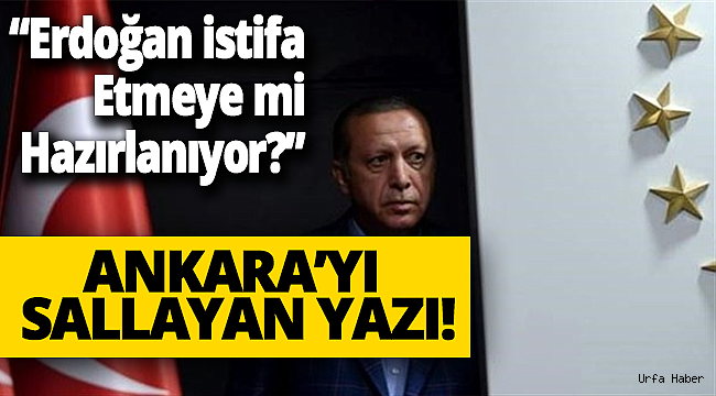 Erdoğan İstifaya mı  Hazırlanıyor