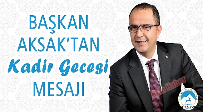 Başkan Aksak'tan Kadir Gecesi mesajı