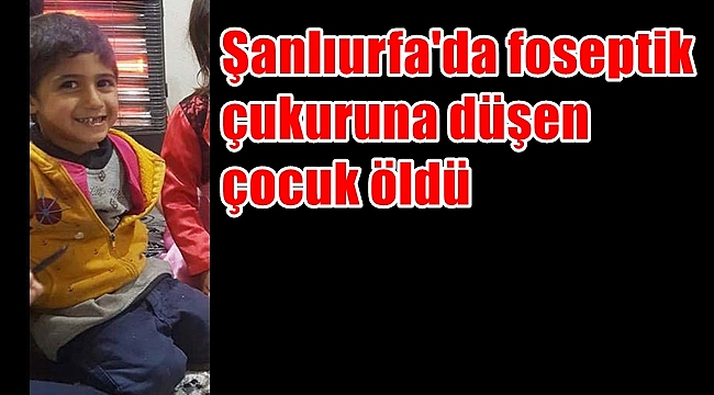 Şanlıurfa'da foseptik çukuruna düşen çocuk öldü