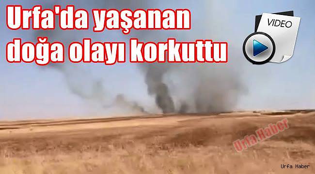 Urfa'da yaşanan doğa olayı korkuttu