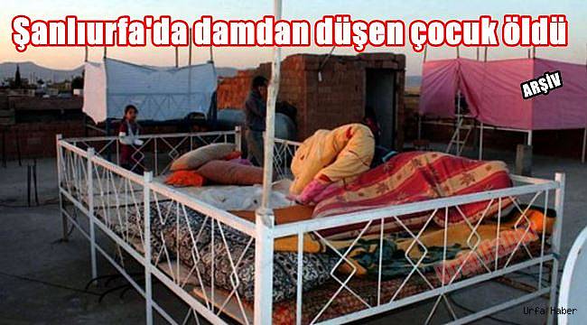 Şanlıurfa'da damdan düşen çocuk öldü