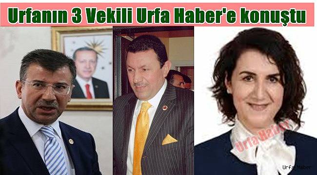 Urfanın 3 Vekili Urfa Haber'e konuştu