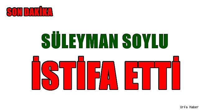 İçişleri Bakanı Süleyman Soylu istifa ettiğini açıkladı