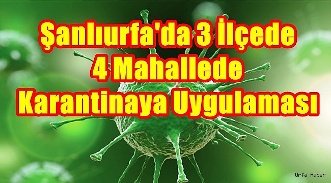 Urfa'da 3 ilçede farklı mahallelerde karantina uygulandı