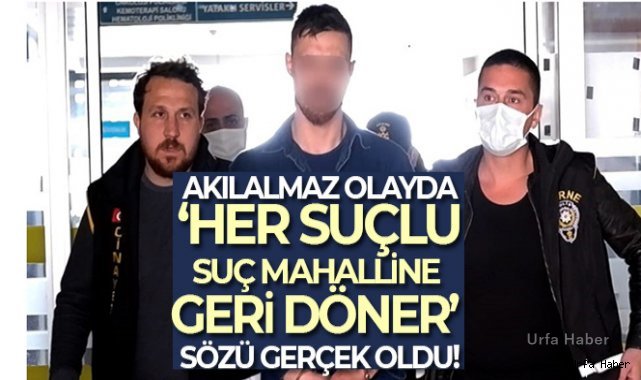 Akılalmaz olayda 'Her suçlu suç mahalline geri döner' sözü gerçek oldu