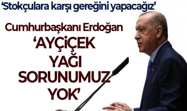 Cumhurbaşkanı Erdoğan: 'Yağı stoklayıp utanmadan fiyatları yükseltiyorlar'