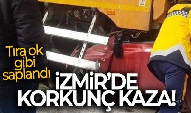 İzmir'de korkunç kaza: Emniyet şeridindeki tıra ok gibi saplandı