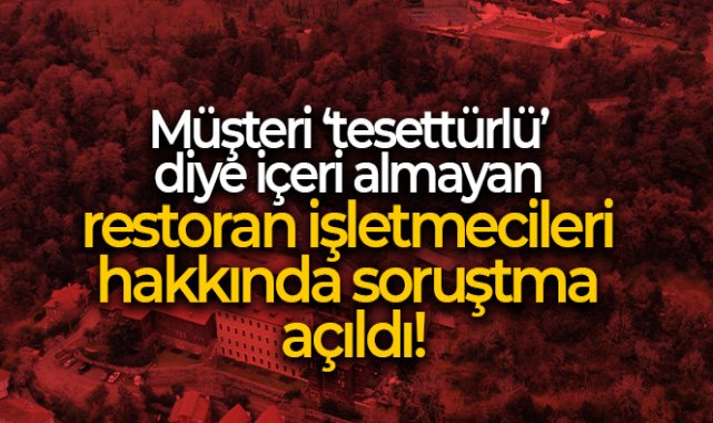 Müşterileri 'tesettürlü' diye içeri almayan restoran işletmecileri hakkında soruşturma