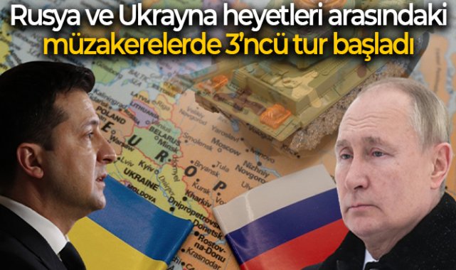 Rusya ve Ukrayna heyetleri arasındaki müzakerelerde 3’üncü tur başladı