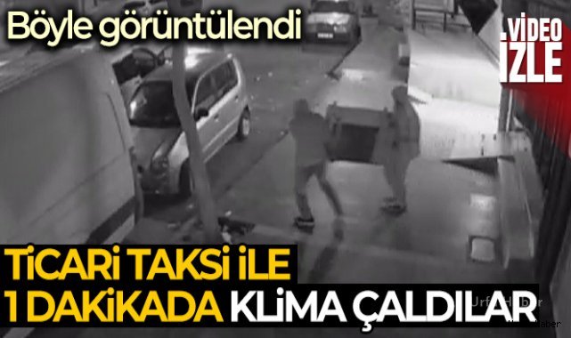 Ticari taksi ile 1 dakikada klima çalan hırsızlar güvenlik kamerasına takıldı