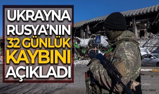 Ukrayna, Rusya'nın 32 günlük kaybını açıkladı