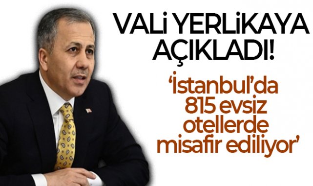 Vali Yerlikaya İstanbul'da 815 evsizin otellerde misafir edildiğini açıkladı