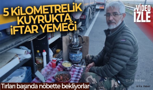 5 kilometrelik kuyrukta tırların başında nöbet tutuyorlar