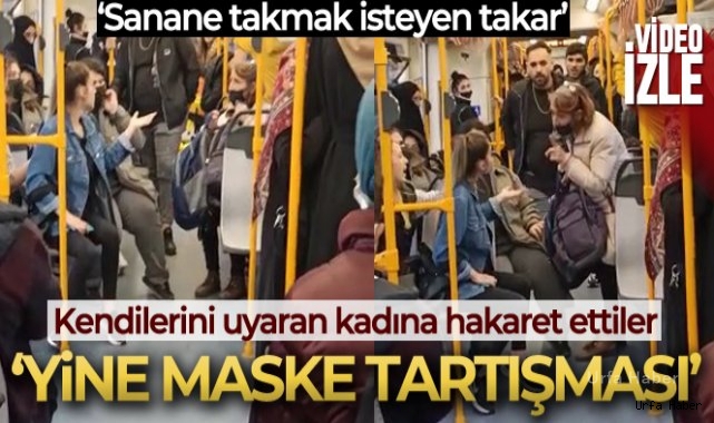 Metroda maske takmayan gençleri uyaran yaşlı kadına hakaret
