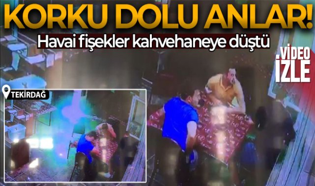 Havai fişekler kahvehaneye düştü, korku dolu anlar kameraya yansıdı