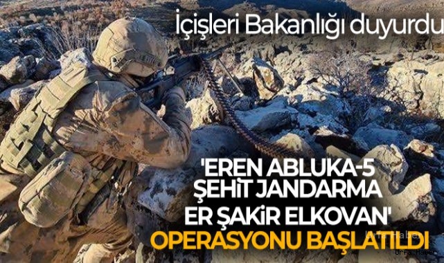İçişleri Bakanlığı duyurdu! 'Eren Abluka-5 Şehit Jandarma Er Şakir Elkovan' Operasyonu başlatıldı
