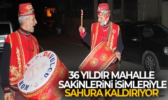 Davulcu, 36 yıldır mahalle sakinlerini isimleriyle, manilerle sahura kaldırıyor
