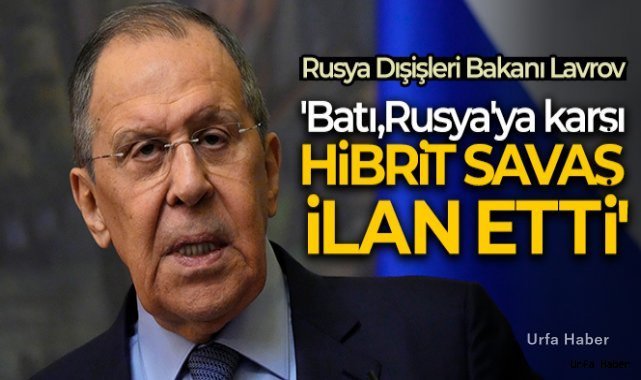 Rusya Dışişleri Bakanı Lavrov: 'Batı, Rusya'ya karşı hibrit savaş ilan etti'