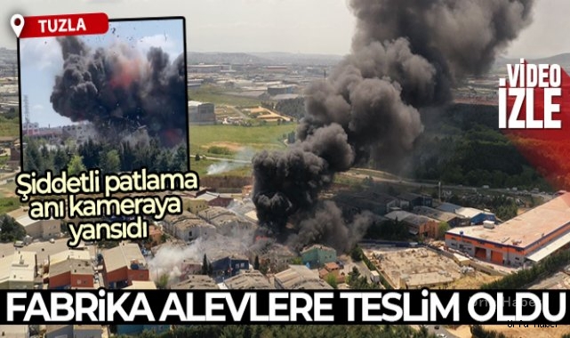 Tuzla'da fabrikada şiddetli patlama: Fabrika alevlere teslim oldu