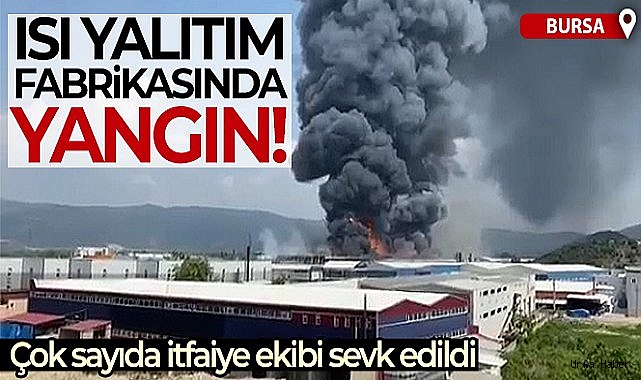 Bursa'da ısı yalıtım fabrikasında yangın!