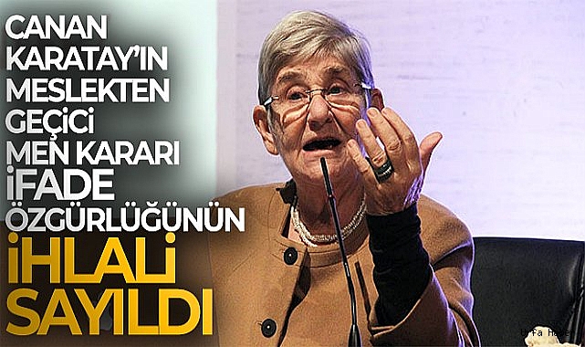Canan Karatay'ın meslekten geçici men kararı ifade özgürlüğünün ihlali sayıldı