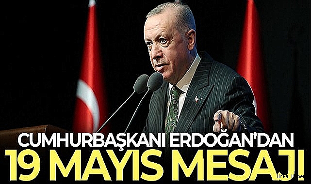 Cumhurbaşkanı Erdoğan'dan 19 Mayıs mesajı