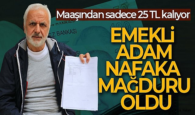 Emekli maaşı kadar nafaka ödüyor: Maaşından 25 TL kaldı