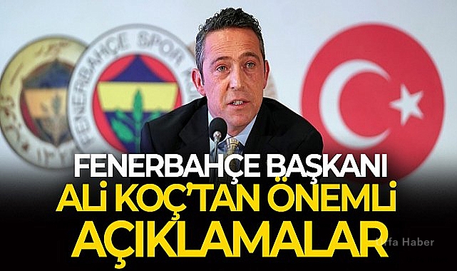 Fenerbahçe Başkanı Ali Koç'tan önemli açıklamalar!