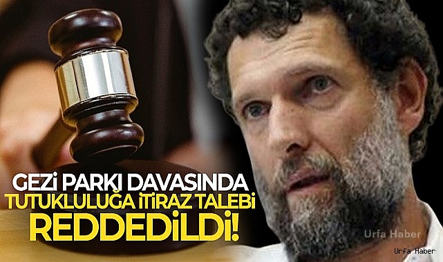 Gezi Parkı davasında tutukluluğa itiraz talebi reddedildi