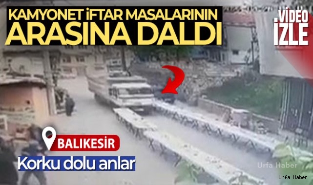 İftar masalarının arasına dalan kamyonet yürekleri ağza getirdi