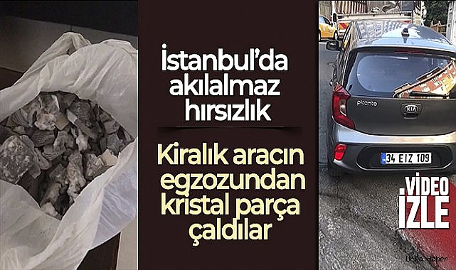 İstanbul'da akıl almaz hırsızlık: Kiralık aracın egzozundan kristal parça çaldılar