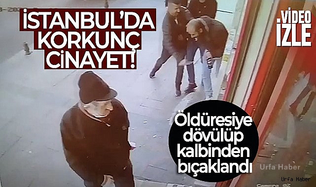 İstanbul'da korkunç cinayet kamerada: Öldüresiye dövülüp kalbinden bıçaklandı