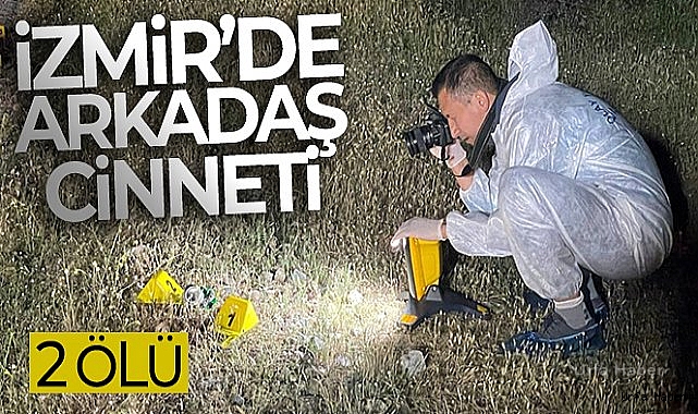 İzmir'de 3 arkadaşını tabancayla vurdu: 2 ölü, 1 yaralı