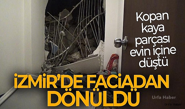 İzmir'de faciadan dönüldü: Kopan kaya parçası evin içine düştü