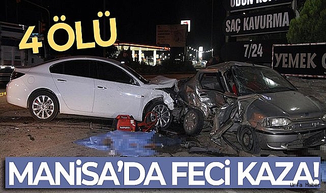 Manisa'da alkollü ve ehliyetsiz sürücünün karıştığı kazada 4 kişi öldü, 2 kişi ağır yaralandı