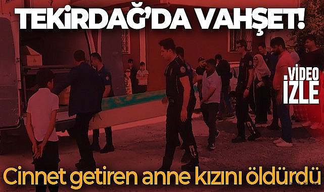 Tekirdağ'da vahşet: 6 yaşındaki kızını bıçaklayarak öldürdü