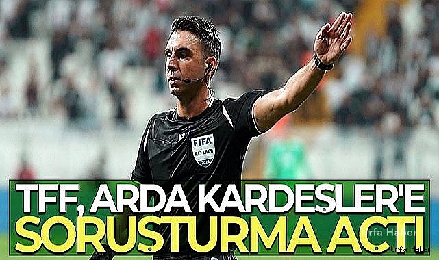 TFF, Arda Kardeşler'e soruşturma açtı