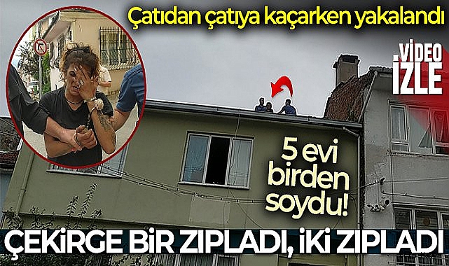 5 evi soyan kadın hırsız tabletten yapılan tespit sonucu çatıdan çatıya kaçarken yakalandı