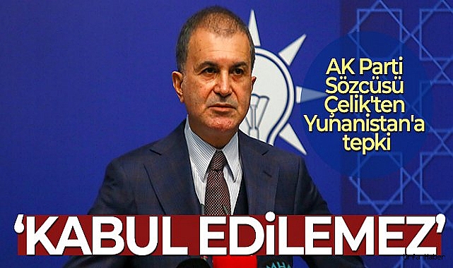 AK Parti Sözcüsü Çelik'ten Yunanistan'a tepki