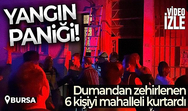 Bursa'da yangın paniği: Dumandan zehirlenen 6 kişiyi mahalleli böyle kurtardı