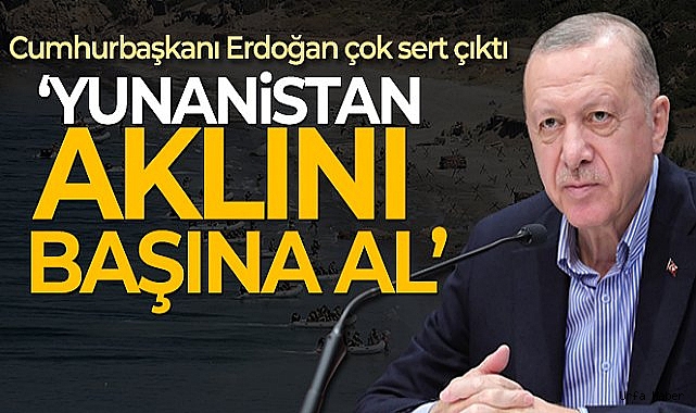 Cumhurbaşkanı Erdoğan: 'Türkiye hakkını kimseye çiğnetmez, Yunanistan aklını başına al'