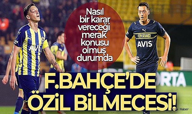 Fenerbahçe'de Mesut Özil bilmecesi