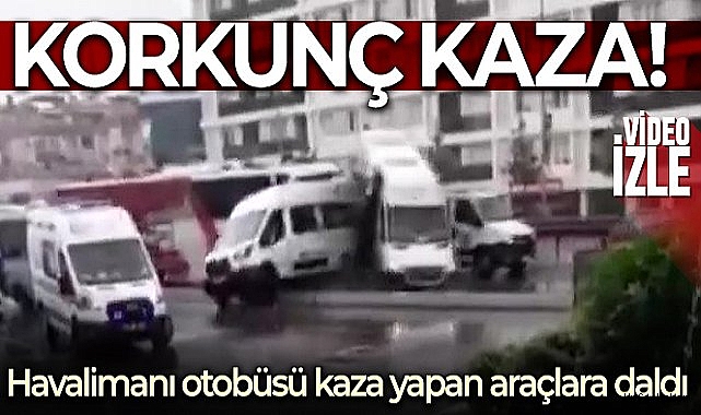 Havalimanına yolcu taşıyan otobüs kaza yapan minibüslere çarptı, o anlar kameraya yansıdı
