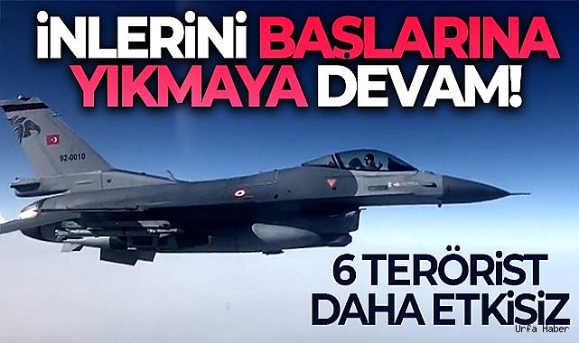 İnlerini yıkmaya devam! 6 terörist etkisiz