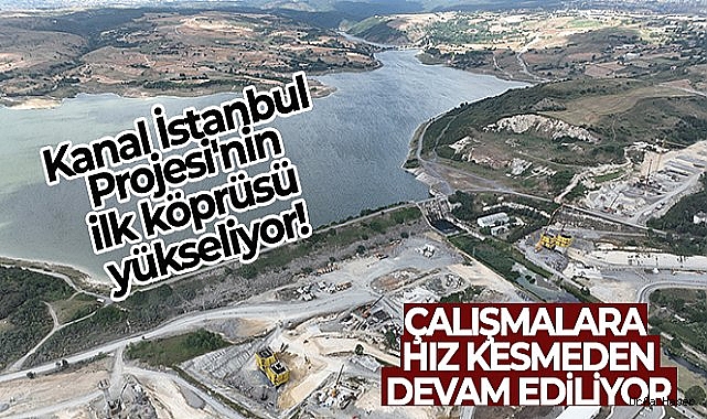 Kanal İstanbul Projesi'nin ilk köprüsü yükseliyor